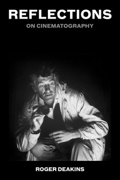 ‘Reflections: On Cinematography,’ by Sir Roger Deakins