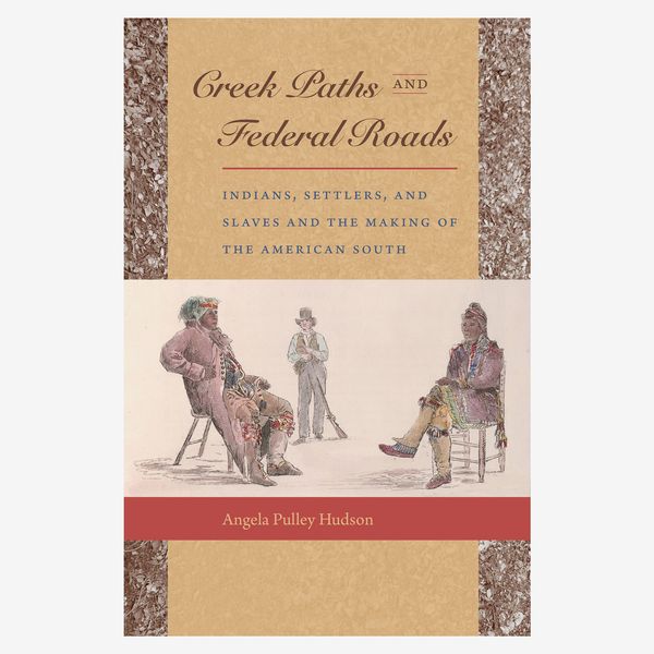 Creek Paths and Federal Roads: Indians, Settlers, and Slaves and the Making of the American South