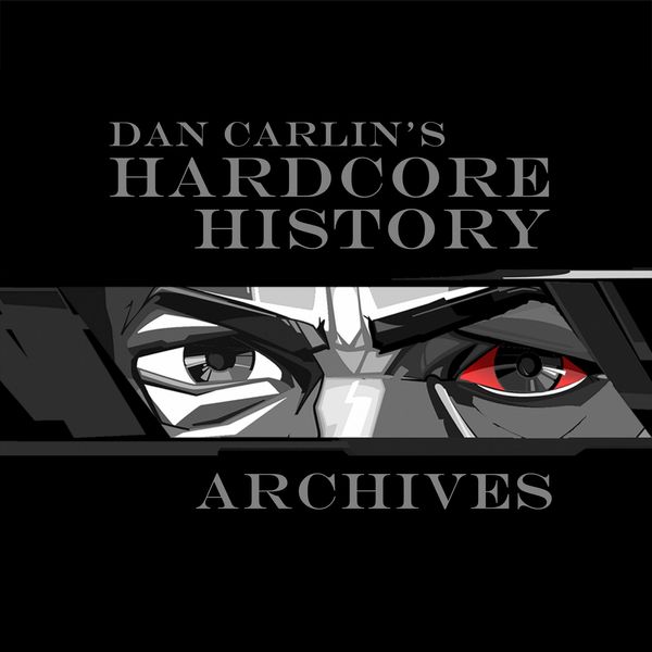 ‘Dan Carlin’s Hardcore History’ Compilation Shows 1–55