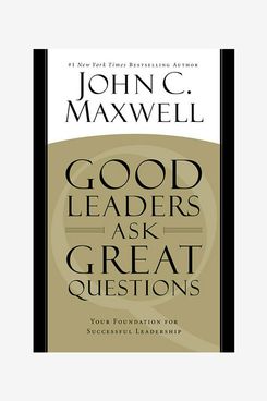 “Good Leaders Ask Great Questions: Your Foundation for Successful Leadership” by John. C. Maxwell