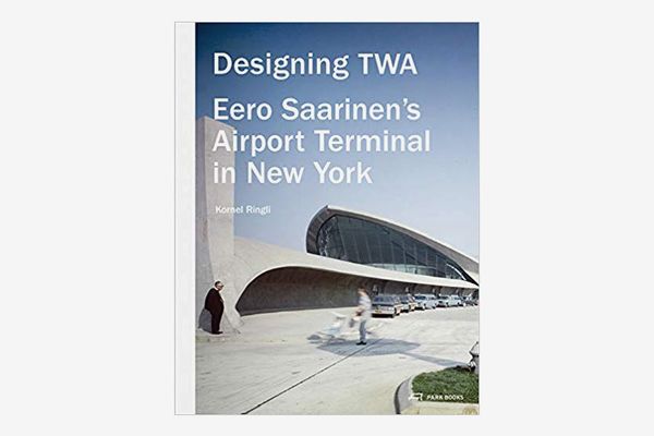 Designing TWA: Eero Saarinen’s Airport Terminal in New York, by Kornel Ringli