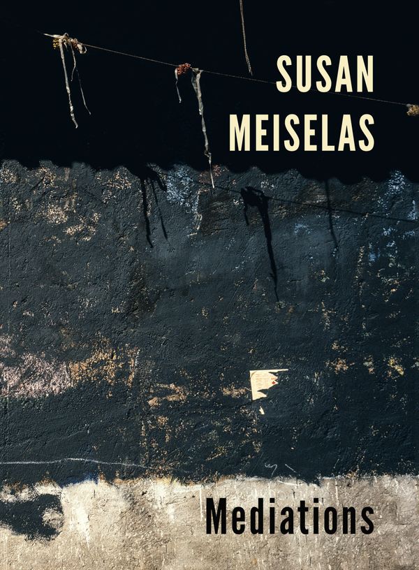 Susan Meiselas: Meditations