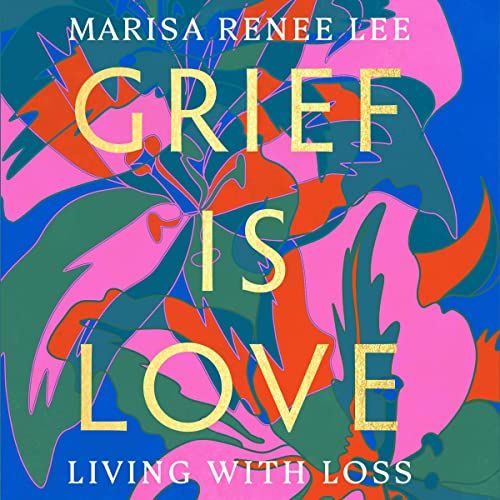 Grief is Love, by Marisa Renee Lee