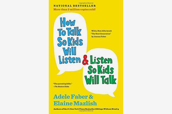 How to Talk So Kids Will Listen & Listen So Kids Will Talk, by Adele Faber and Elaine Mazlish
