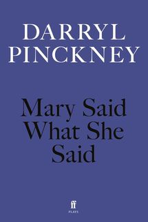 ‘Mary Said What She Said,’ by Darryl Pinckney