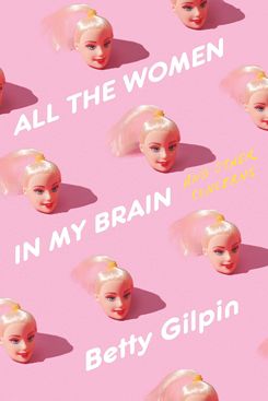 'Todas las mujeres en mi cerebro: y otras preocupaciones' de Betty Gilpin