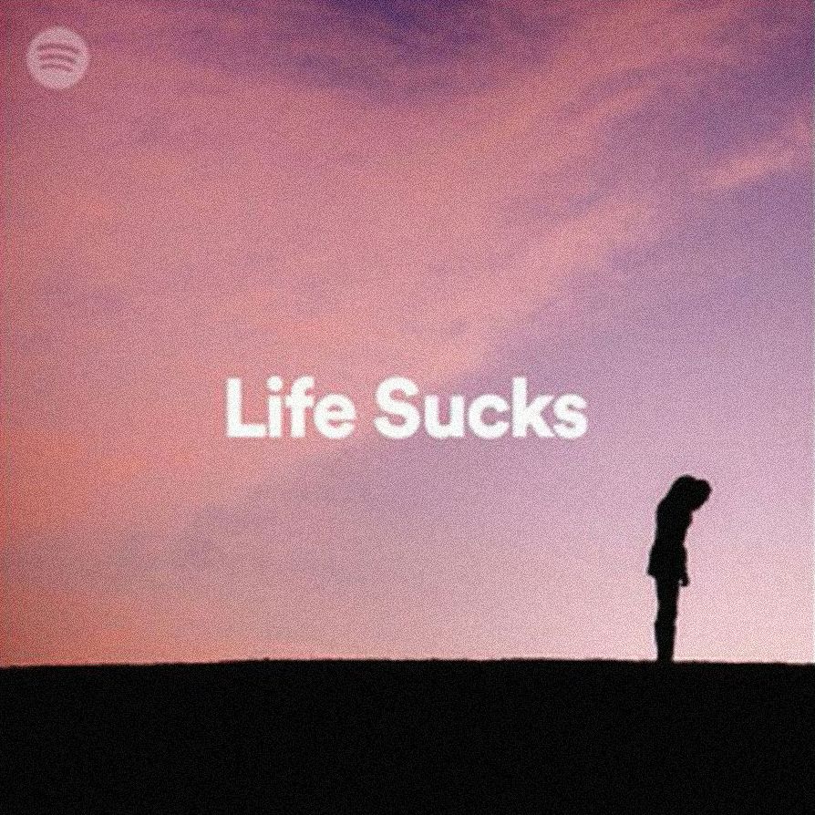 We Ranked All The Songs On Spotify S Life Sucks Playlist
