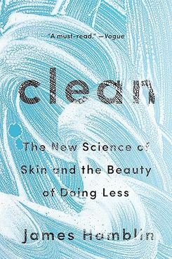 ’Clean: The New Science of Skin and the Beauty of Doing Less,’ by James Hamblin