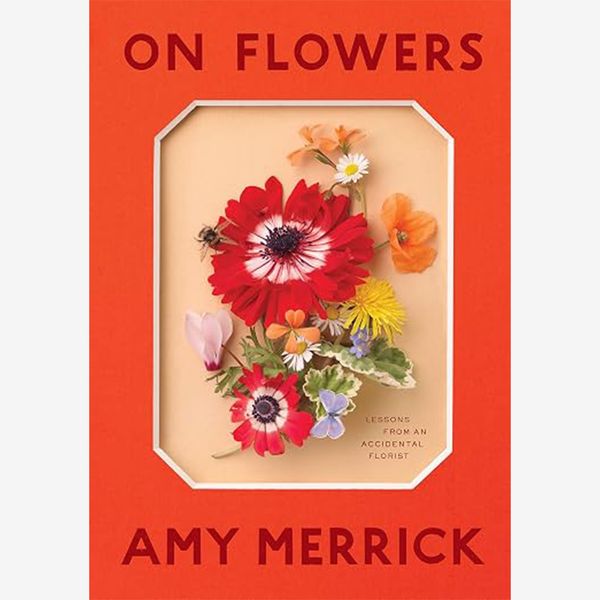 ‘On Flowers: Lessons From an Accidental Florist,’ by Amy Merrick