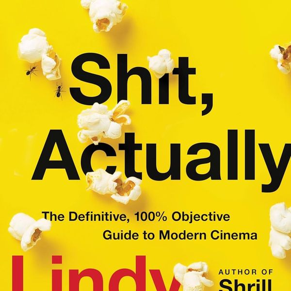 “Shit, Actually: The Definitive, 100% Objective Guide to Modern Cinema,” by Lindy West