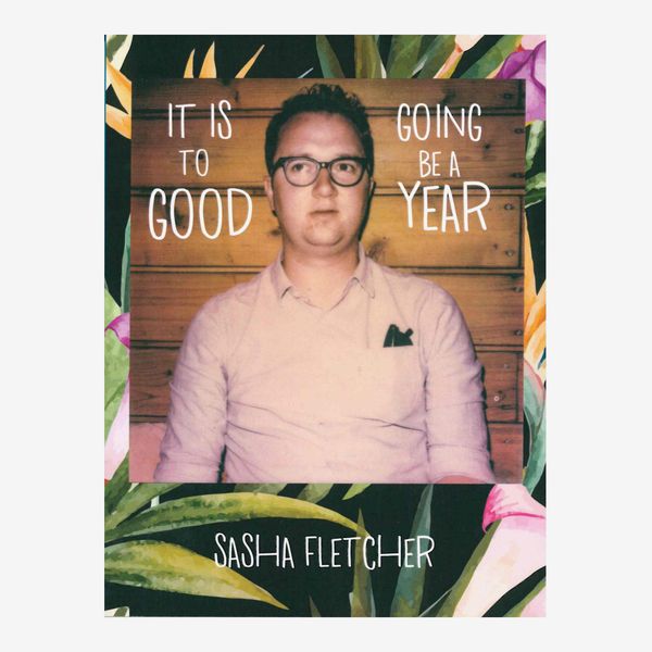 “It Is Going To Be A Good Year” by Sasha Fletcher