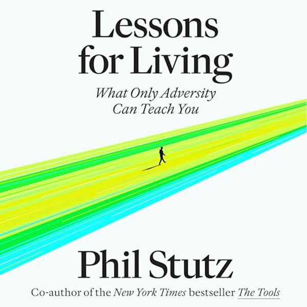 Lessons for Living, by Phil Stutz