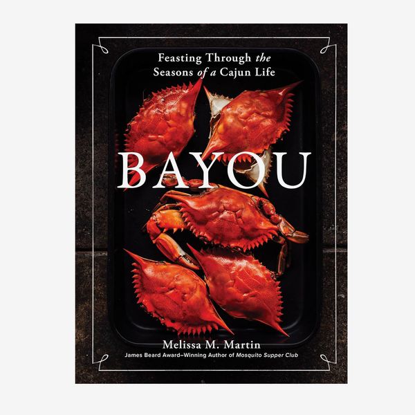 ‘Bayou: Feasting Through the Seasons of a Cajun Life,’ by Melissa M. Martin