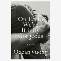 “On Earth We’re Briefly Gorgeous: A Novel” by Ocean Vuong