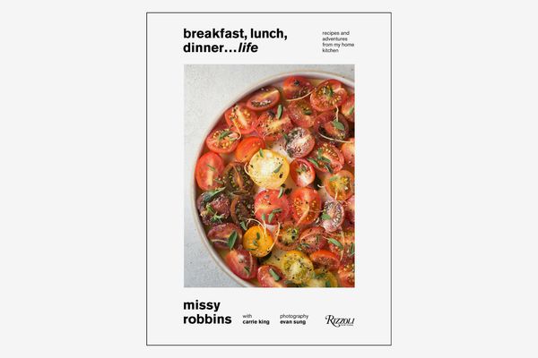 Breakfast, Lunch, Dinner… Life: Recipes and Adventures from My Home Kitchen, by Missy Robbins