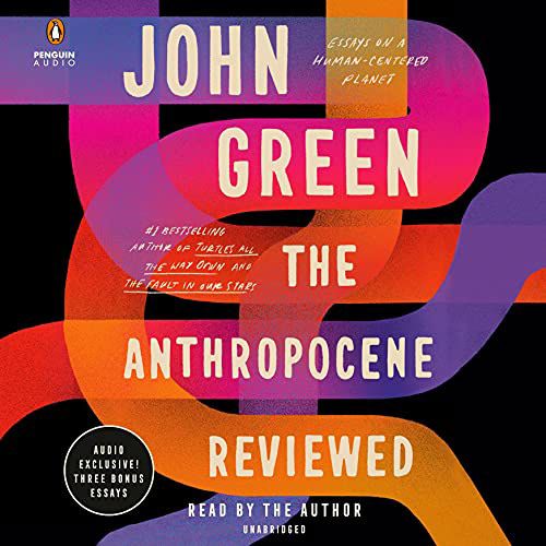 The Anthropocene Reviewed by John Green