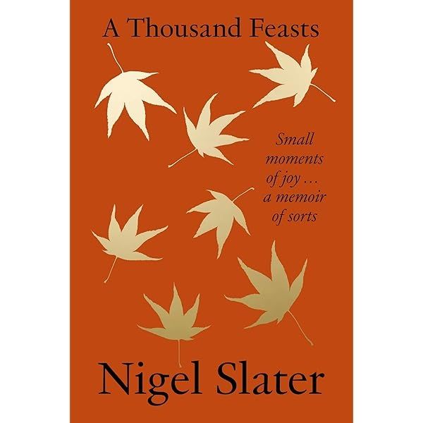 A Thousand Feasts: Small Moments of Joy by Nigel Slater