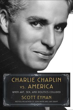 'Charlie Chaplin contra Estados Unidos: cuando el arte, el sexo y la política chocaron', de Scott Eyman