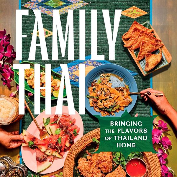 ‘Family Thai: Bringing the Flavors of Thailand Home,’ by Arnold Myint and Kat Thompson