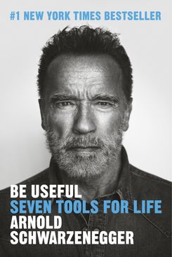 Be Useful: Seven Tools for Life, by Arnold Schwarzenegger