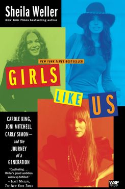 Girls Like Us: Carole King, Joni Mitchell, Carly Simon--and the Journey of a Generation, by Sheila Walker