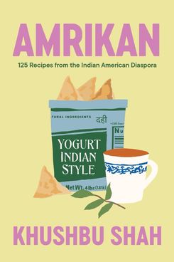 ‘Amrikan: 125 Recipes From the Indian American Diaspora,’ by Khushbu Shah