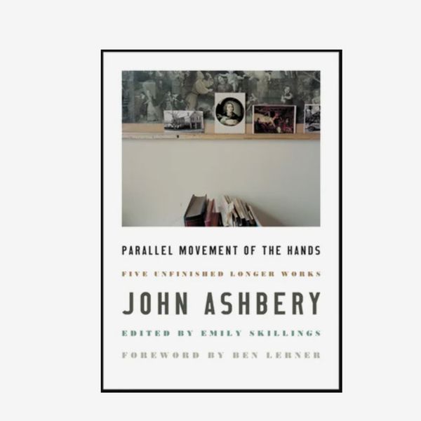‘Parallel Movement of the Hands, Five Unfinished Longer Works’ by John Ashbery