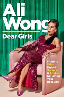 Dear Girls: Intimate Tales, Untold Secrets & Advice for Living Your Best Life by Ali Wong