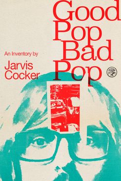 Good Pop, Bad Pop, by Jarvis Cocker