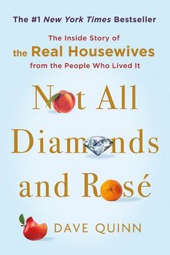 'Not All Diamonds and Rosé: The Inside Story of the Real Housewives From the People Who Lived It,' by Dave Quinn