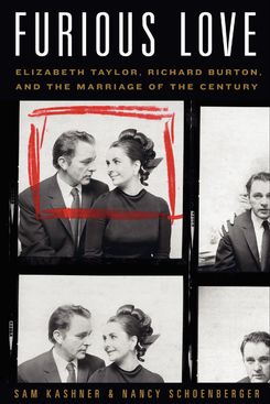 Furious Love: Elizabeth Taylor, Richard Burton, and the Marriage of the Century, by Sam Kashner and Nancy Schoenberger