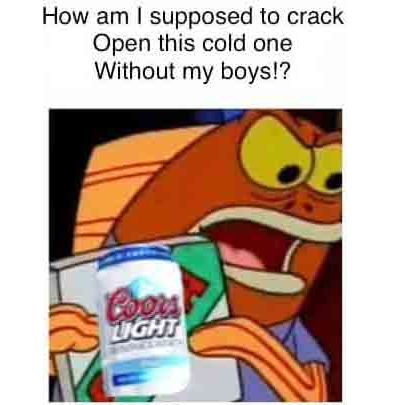 crack open a cold one know your meme