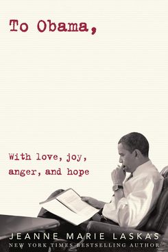 To Obama: With Love, Joy, Anger, and Hope by Jeanne Marie Laskas