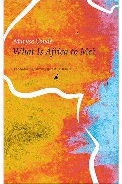 What Is Africa to Me? Fragments of a True-to-Life Autobiography by Maryse Condé