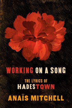 ‘Working on a Song: The Lyrics of Hadestown,’ by Anaïs Mitchell