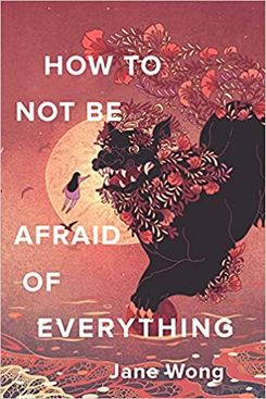 How to Not Be Afraid of Everything, by Jane Wong