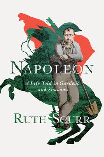 Napoleon: A Life Told in Gardens and Shadows by Ruth Scurr