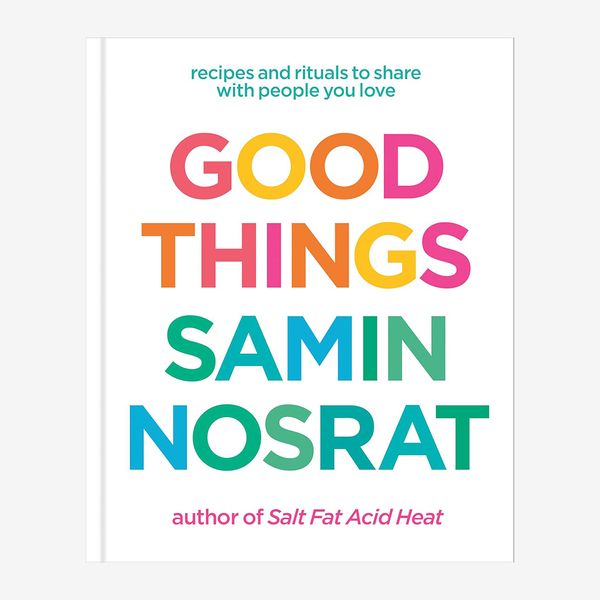 ‘Good Things: Recipes and Rituals to Share With People You Love,’ by Samin Nosrat