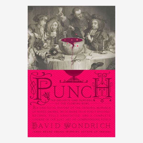 “Punch: The Delights (and Dangers) of the Flowing Bowl” by Dave Wondrich