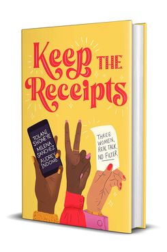 Keep the Receipts: Three Women, Real Talk, No Filter by Tolani Shoneye, Audrey Indome (and Milena Sanchez)