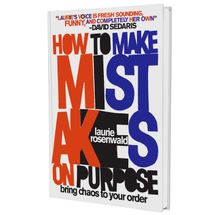 How to Make Mistakes On Purpose: Bring Chaos to Your Order, by Laurie Rosenwald