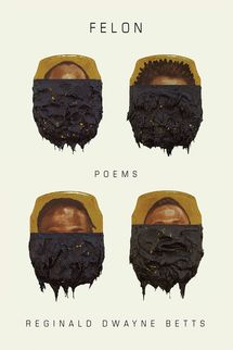 Felon: Poems by Reginald Dwayne Betts