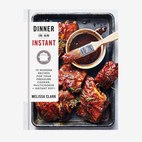 Dinner in an Instant: 75 Modern Recipes for Your Pressure Cooker, Multicooker + Instant Pot, by Melissa Clark