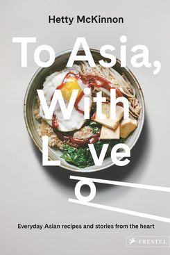 ‘To Asia, With Love: Everyday Recipes and Stories From the Heart,’ by Hetty McKinnon