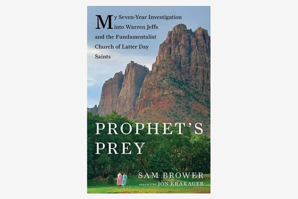 Prophet’s Prey: My Seven-Year Investigation Into Warren Jeffs and the Fundamentalist Church of Latter-Day Saints