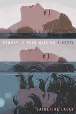 Nobody Is Ever Missing by Catherine Lacey