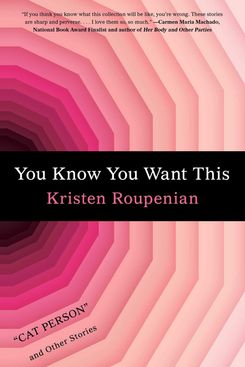 You Know You Want This, by Kristen Roupenian (Scout, Jan. 15)
