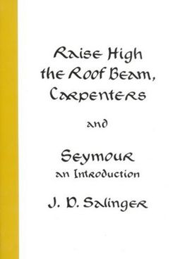 Raise High the Roof Beam, Carpenters and Seymour by J. D. Salinger