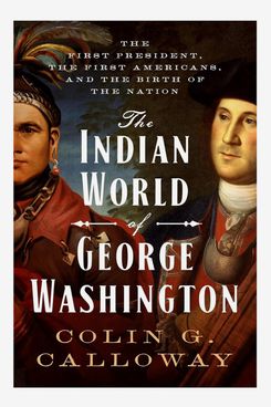 The Indian World of George Washington By Colin G. Calloway