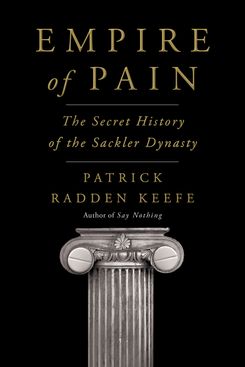 Empire of Pain: The Secret History of the Sackler Dynasty, by Patrick Radden Keefe 